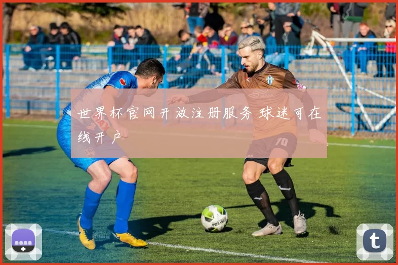 世界杯官网开放注册服务 球迷可在线开户