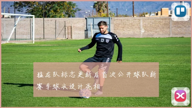 猛龙队标志更新后首次公开球队新赛季球衣设计亮相