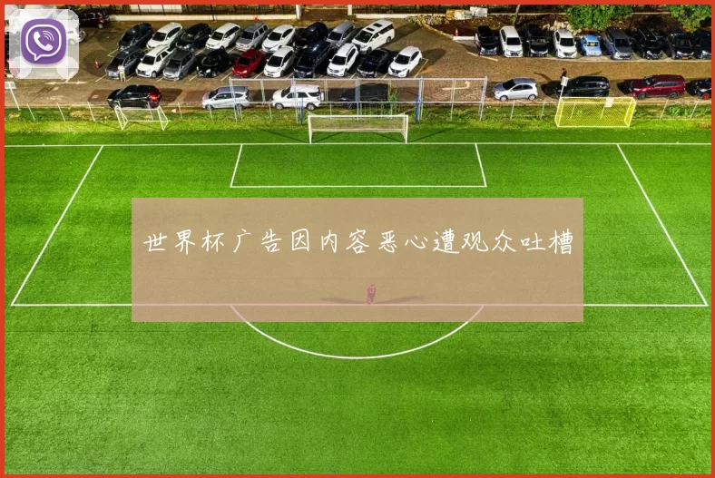 世界杯广告因内容恶心遭观众吐槽