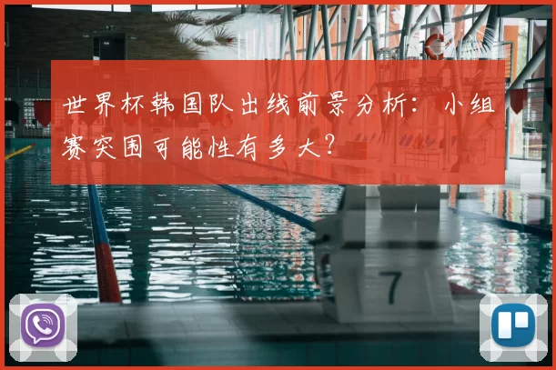 世界杯韩国队出线前景分析：小组赛突围可能性有多大？