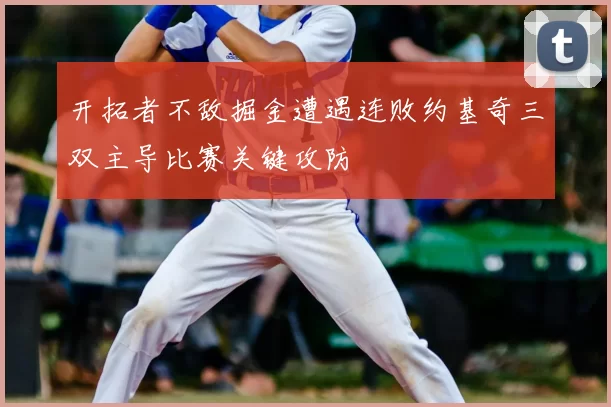 开拓者不敌掘金遭遇连败约基奇三双主导比赛关键攻防