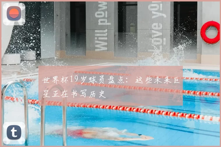 世界杯19岁球员盘点：这些未来巨星正在书写历史